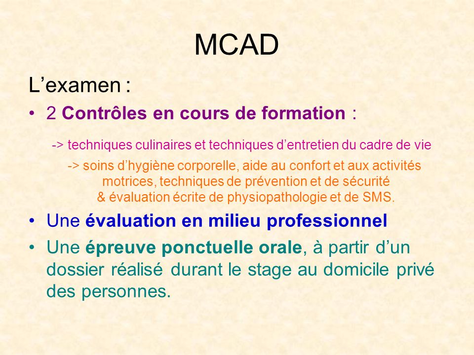 MCAD L’examen : 2 Contrôles en cours de formation : -> techniques culinaires et techniques d’entretien du cadre de vie.