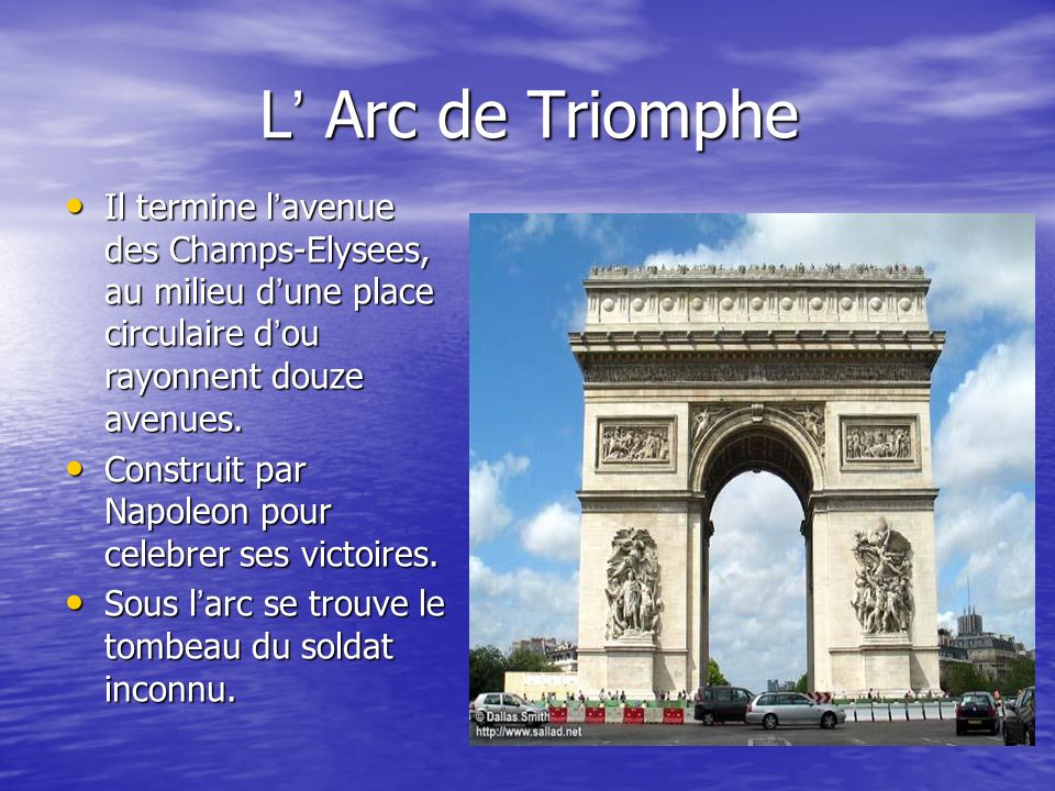 L’ Arc de Triomphe Il termine l’avenue des Champs-Elysees, au milieu d’une place circulaire d’ou rayonnent douze avenues.