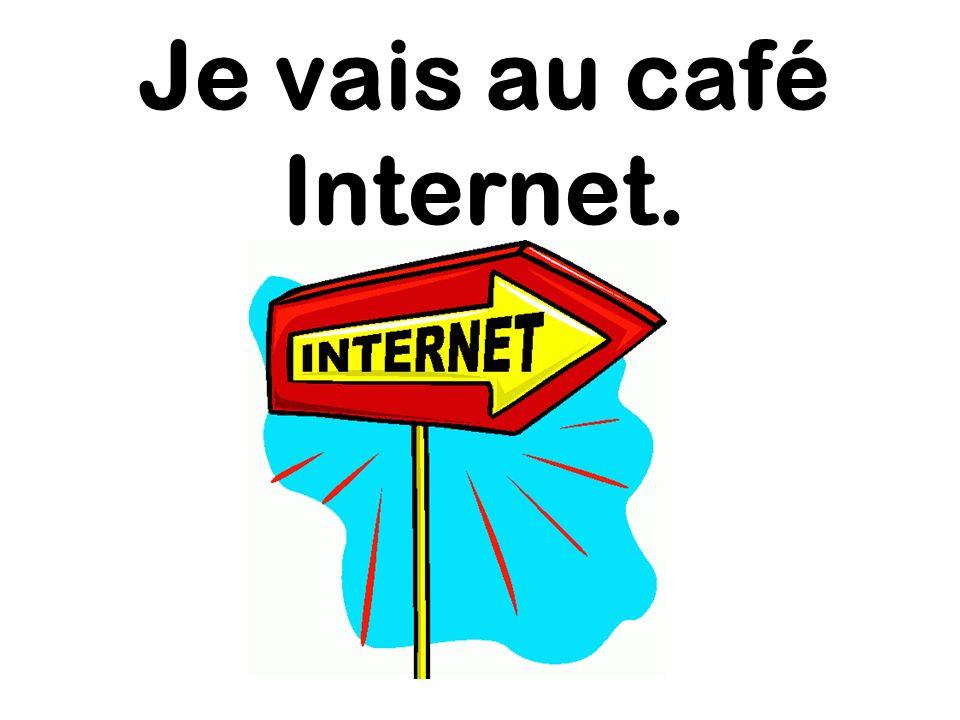 Je vais au café Internet.
