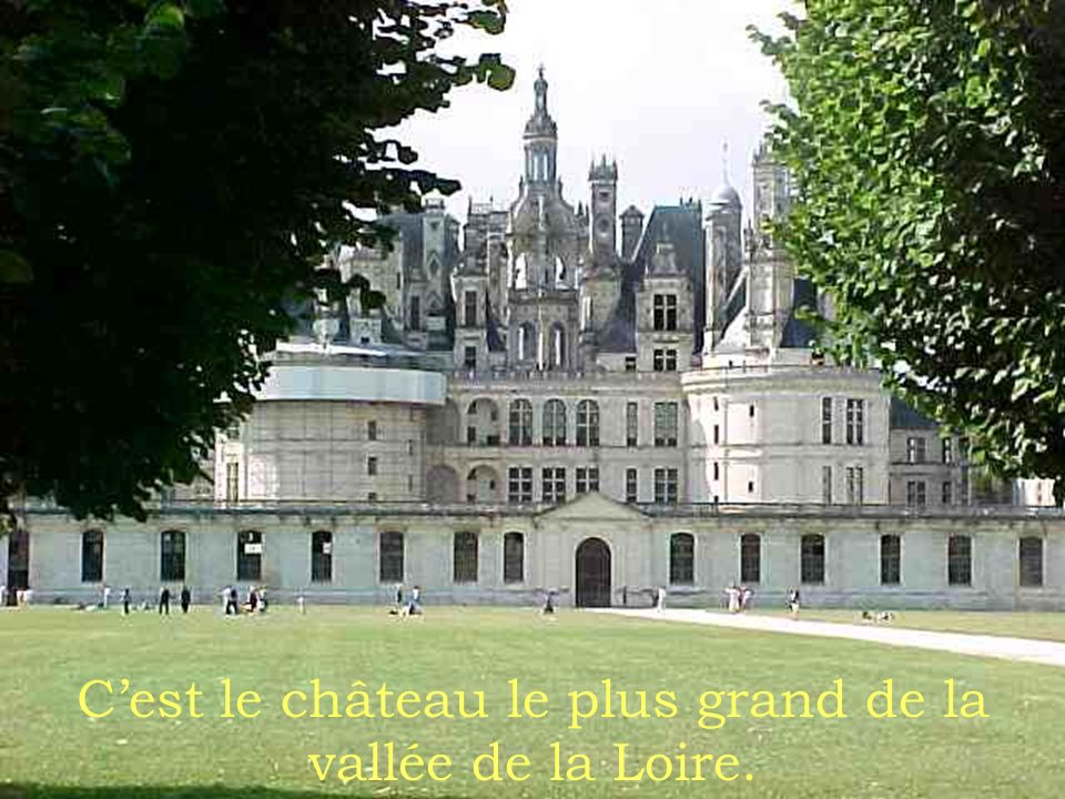 C’est le château le plus grand de la vallée de la Loire.