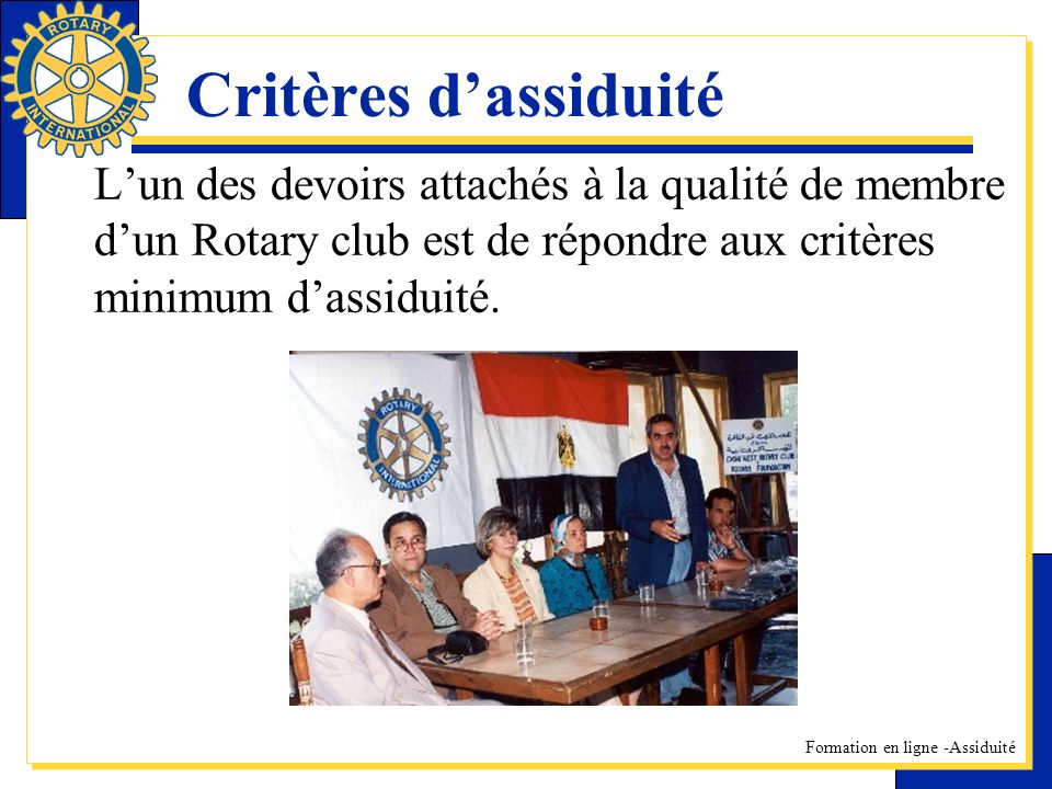 Critères d’assiduité L’un des devoirs attachés à la qualité de membre d’un Rotary club est de répondre aux critères minimum d’assiduité.