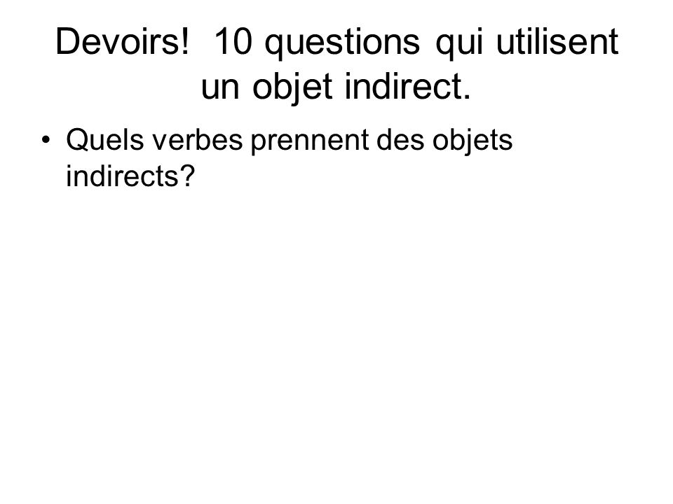Devoirs! 10 questions qui utilisent un objet indirect.