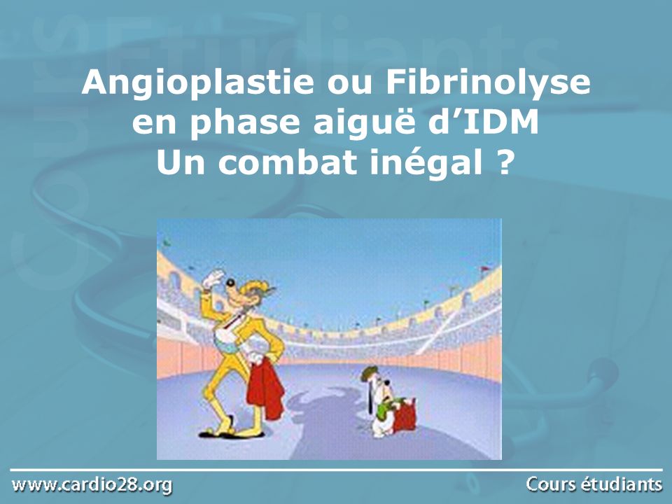 Angioplastie ou Fibrinolyse en phase aiguë d’IDM Un combat inégal