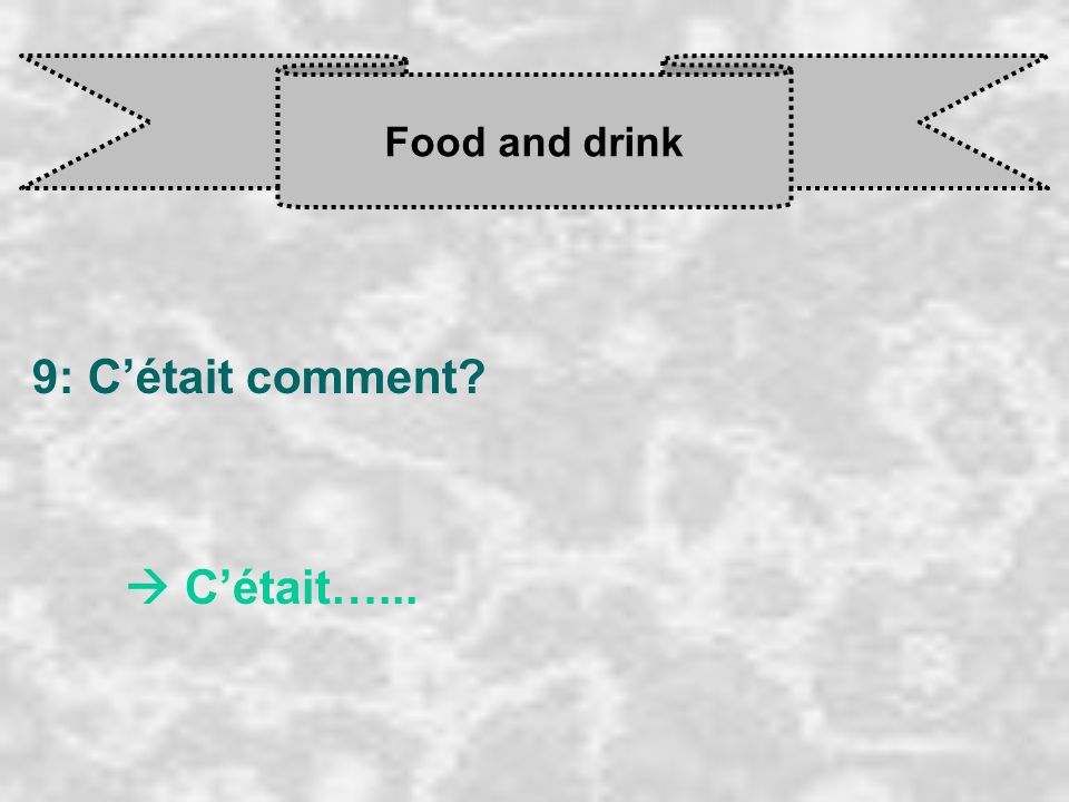 Food and drink 9: C’était comment  C’était…...