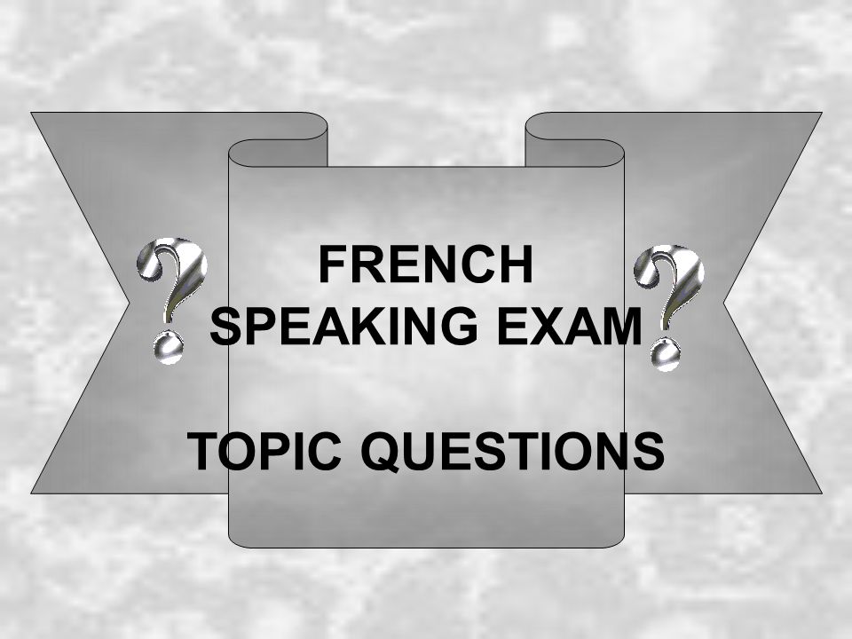 FRENCH SPEAKING EXAM TOPIC QUESTIONS