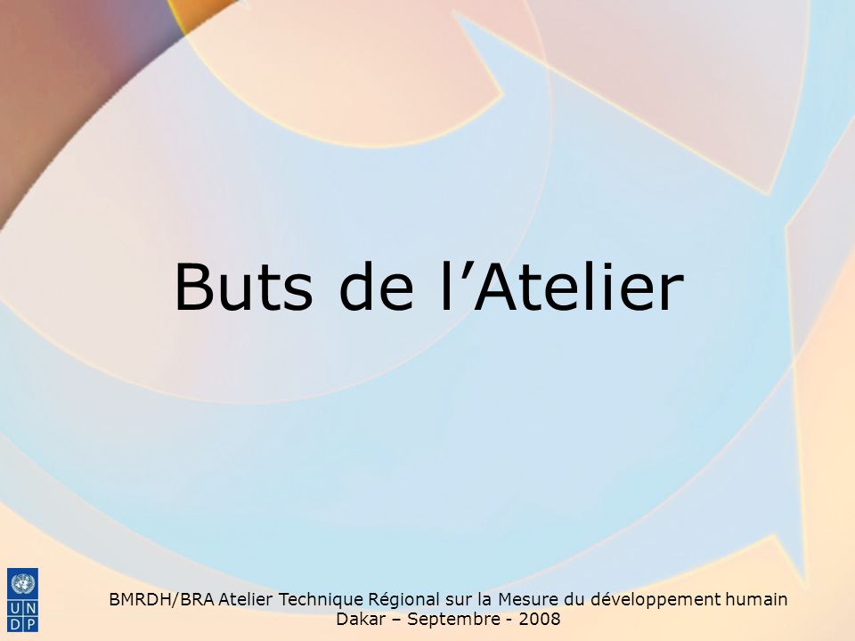 Buts de l’Atelier BMRDH/BRA Atelier Technique Régional sur la Mesure du développement humain Dakar – Septembre