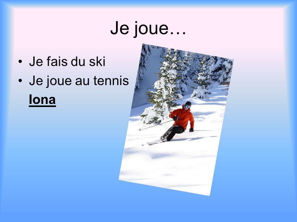 Je joue… Je fais du ski Je joue au tennis Iona
