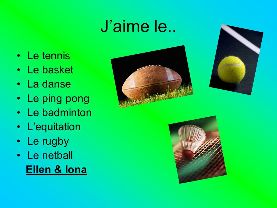J’aime le.. Le tennis Le basket La danse Le ping pong Le badminton