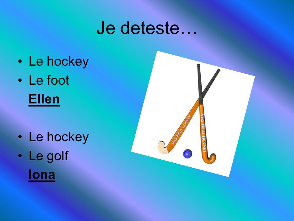 Je deteste… Le hockey Le foot Ellen Le golf Iona
