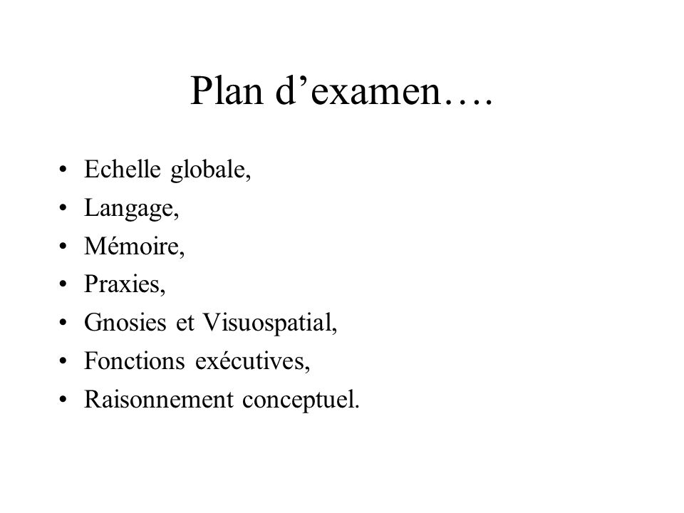 Plan d’examen…. Echelle globale, Langage, Mémoire, Praxies,
