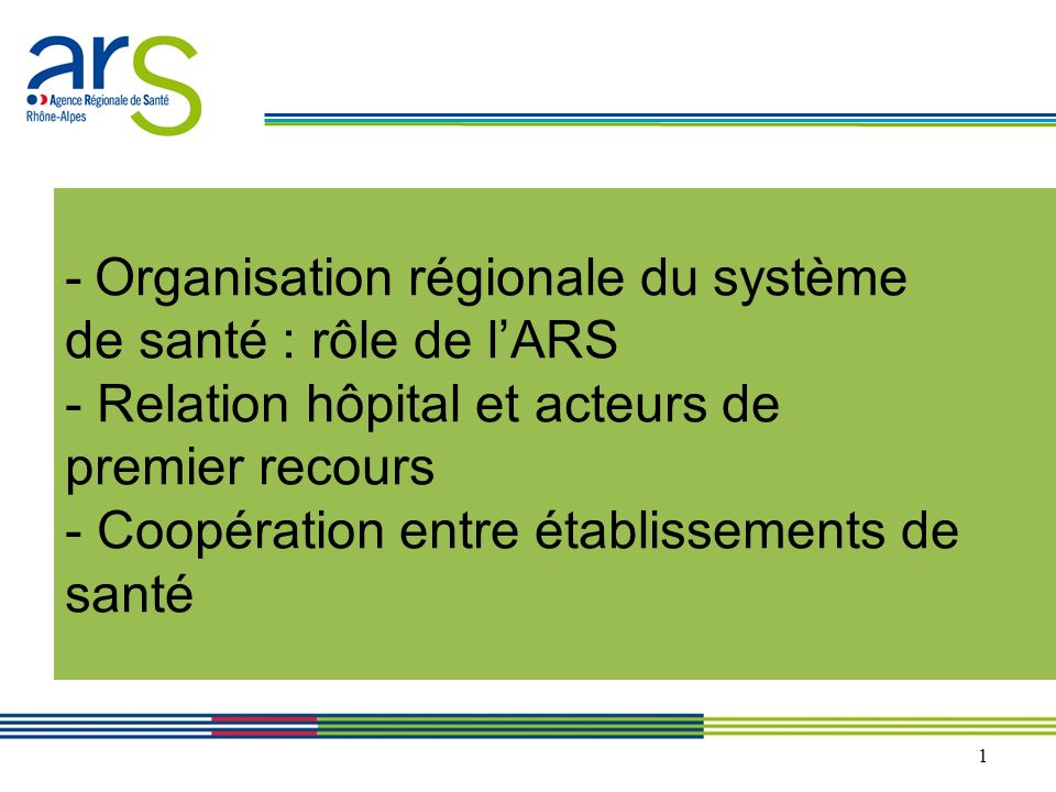- Organisation régionale du système de santé : rôle de l’ARS - Relation hôpital et acteurs de premier recours - Coopération entre établissements de santé
