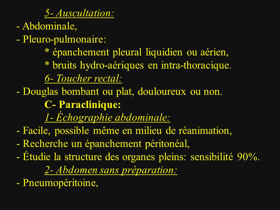 5- Auscultation: - Abdominale, - Pleuro-pulmonaire: * épanchement pleural liquidien ou aérien, * bruits hydro-aériques en intra-thoracique.