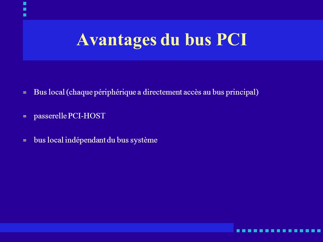 Avantages du bus PCI Bus local (chaque périphérique a directement accès au bus principal) passerelle PCI-HOST.