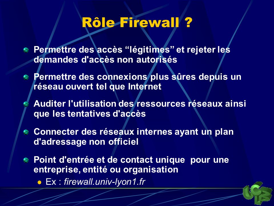 Rôle Firewall Permettre des accès légitimes et rejeter les demandes d accès non autorisés.
