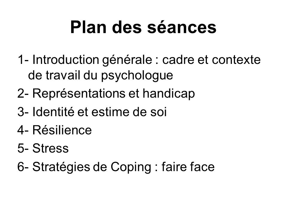 Plan des séances 1- Introduction générale : cadre et contexte de travail du psychologue. 2- Représentations et handicap.
