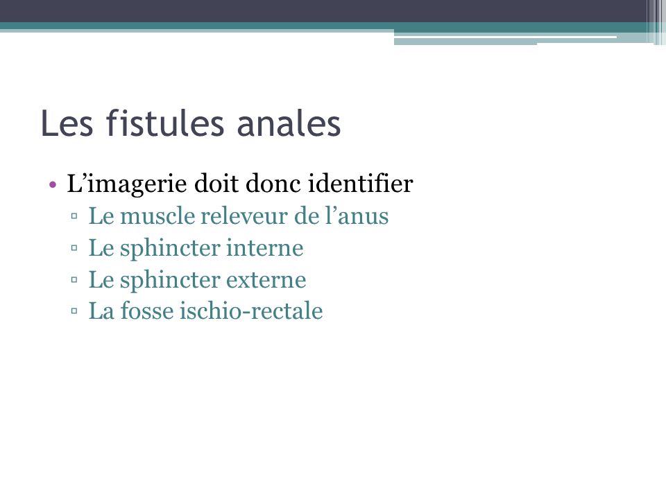 Les fistules anales L’imagerie doit donc identifier