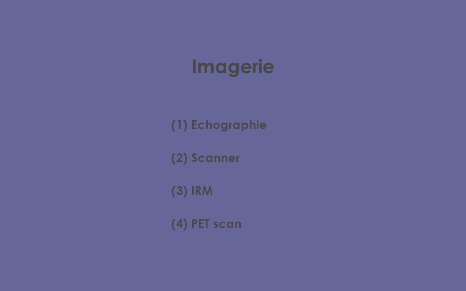 Imagerie (1) Echographie (2) Scanner (3) IRM (4) PET scan 5