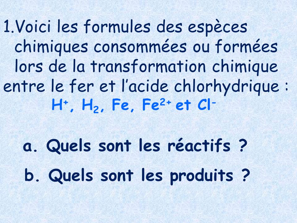 1.Voici les formules des espèces chimiques consommées ou formées lors de la transformation chimique