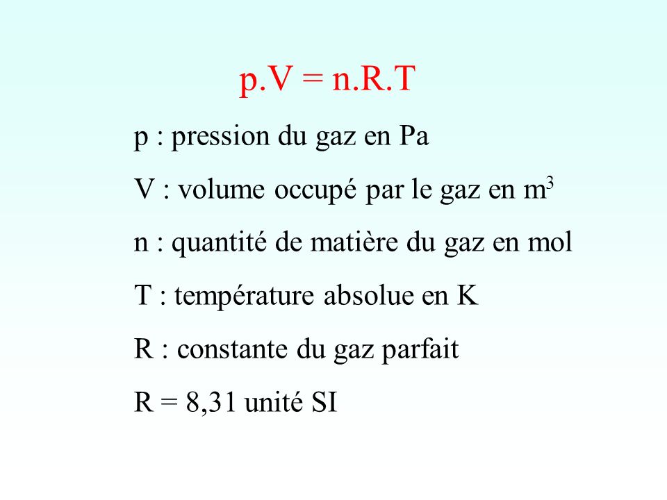 p.V = n.R.T p : pression du gaz en Pa