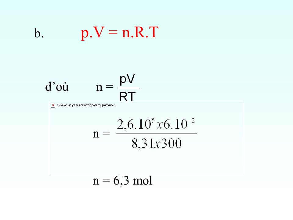 p.V = n.R.T d’où n = n = n = 6,3 mol
