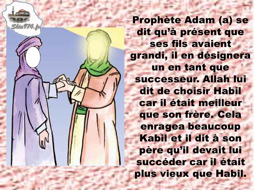 Prophète Adam (a) se dit qu’à présent que ses fils avaient grandi, il en désignera un en tant que successeur.