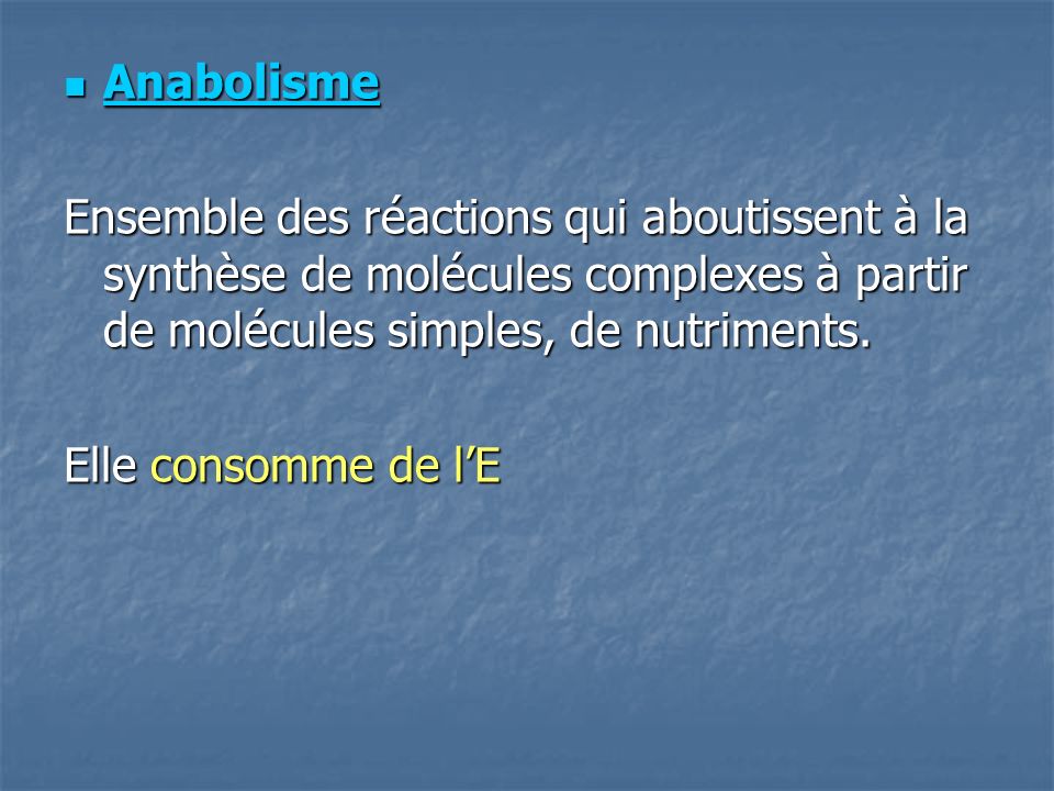 Anabolisme Ensemble des réactions qui aboutissent à la synthèse de molécules complexes à partir de molécules simples, de nutriments.