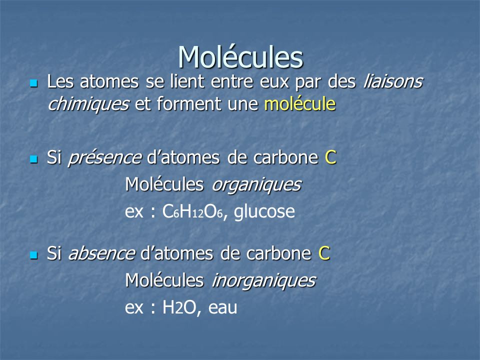 Molécules Les atomes se lient entre eux par des liaisons chimiques et forment une molécule. Si présence d’atomes de carbone C.