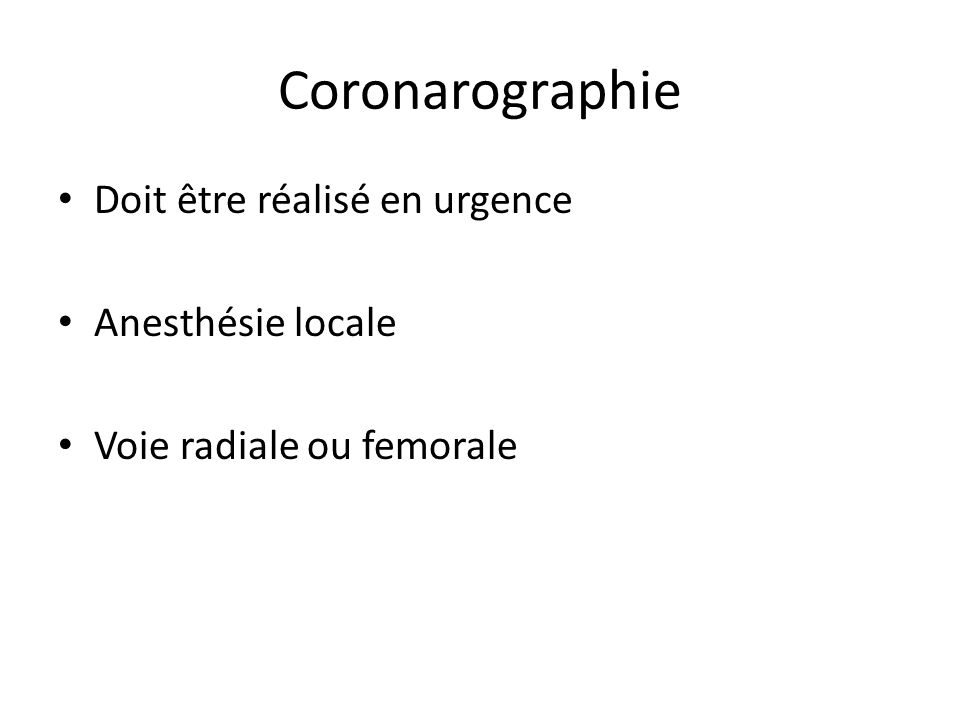 Coronarographie Doit être réalisé en urgence Anesthésie locale