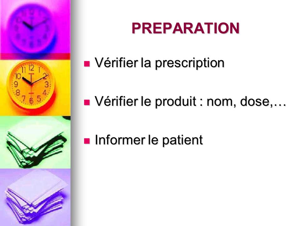 PREPARATION Vérifier la prescription Vérifier le produit : nom, dose,…