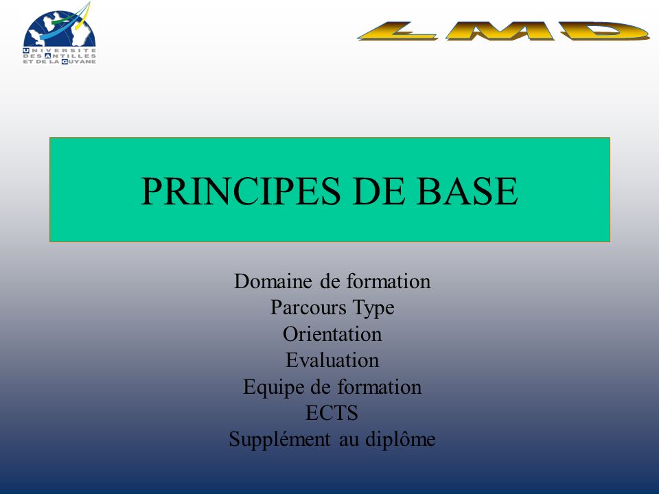 PRINCIPES DE BASE LMD Domaine de formation Parcours Type Orientation