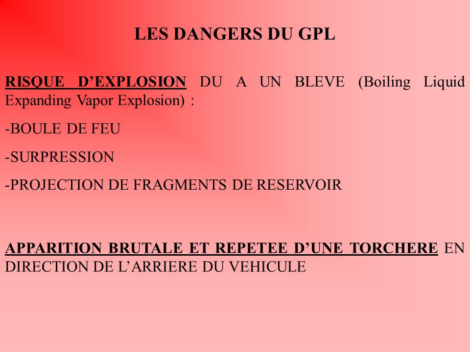 LES DANGERS DU GPL RISQUE D’EXPLOSION DU A UN BLEVE (Boiling Liquid Expanding Vapor Explosion) : BOULE DE FEU.