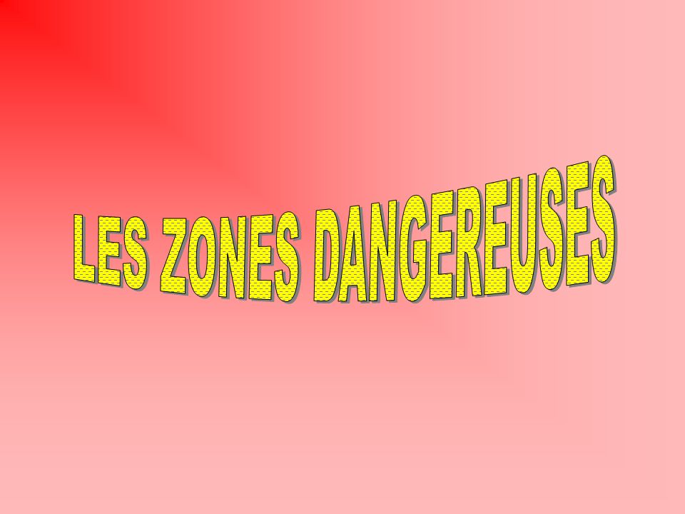 LES ZONES DANGEREUSES