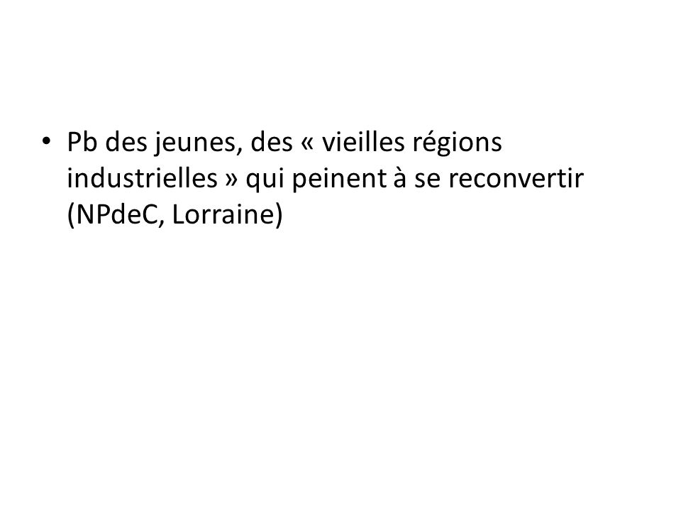 Pb des jeunes, des « vieilles régions industrielles » qui peinent à se reconvertir (NPdeC, Lorraine)