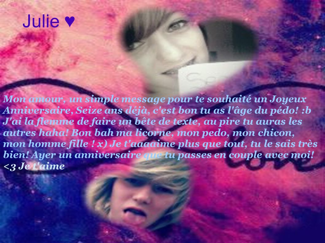 Julie Mon Amour Un Simple Message Pour Te Souhaite Un Joyeux Anniversaire Seize Ans Deja C Est Bon Tu As L Age Du Pedo B J Ai La Flemme De Faire Ppt Telecharger