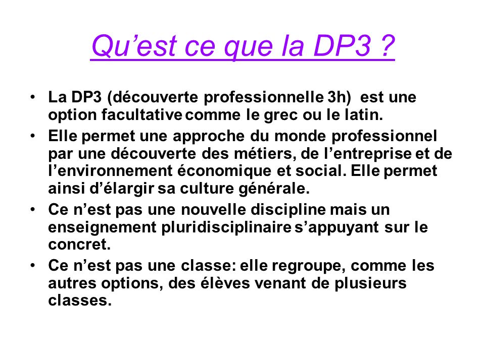 Qu’est ce que la DP3 La DP3 (découverte professionnelle 3h) est une option facultative comme le grec ou le latin.