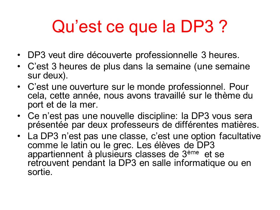 Qu’est ce que la DP3 DP3 veut dire découverte professionnelle 3 heures. C’est 3 heures de plus dans la semaine (une semaine sur deux).