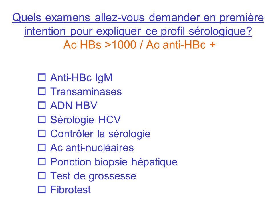 Quels examens allez-vous demander en première intention pour expliquer ce profil sérologique Ac HBs >1000 / Ac anti-HBc +