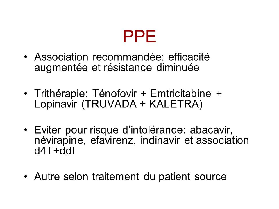 PPE Association recommandée: efficacité augmentée et résistance diminuée. Trithérapie: Ténofovir + Emtricitabine + Lopinavir (TRUVADA + KALETRA)