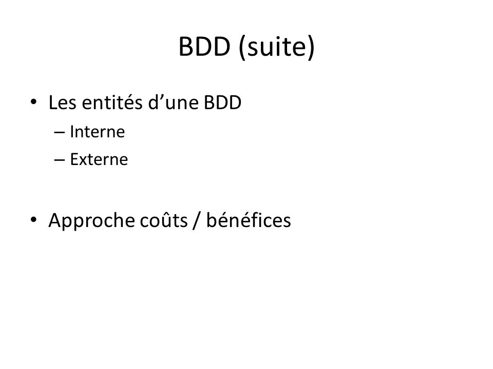 BDD (suite) Les entités d’une BDD Approche coûts / bénéfices Interne