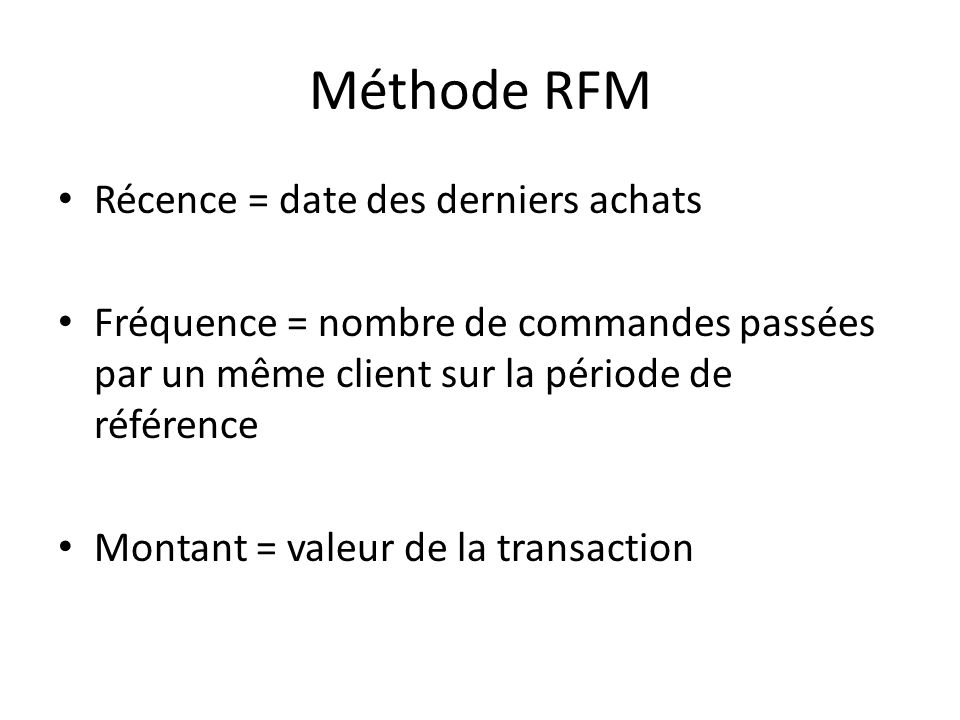Méthode RFM Récence = date des derniers achats
