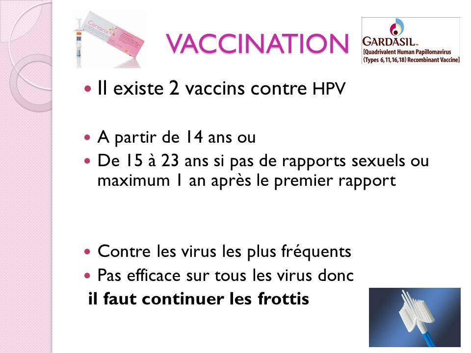 VACCINATION Il existe 2 vaccins contre HPV A partir de 14 ans ou