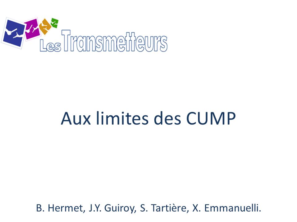 Aux limites des CUMP B. Hermet, J. Y. Guiroy, S. Tartière, X