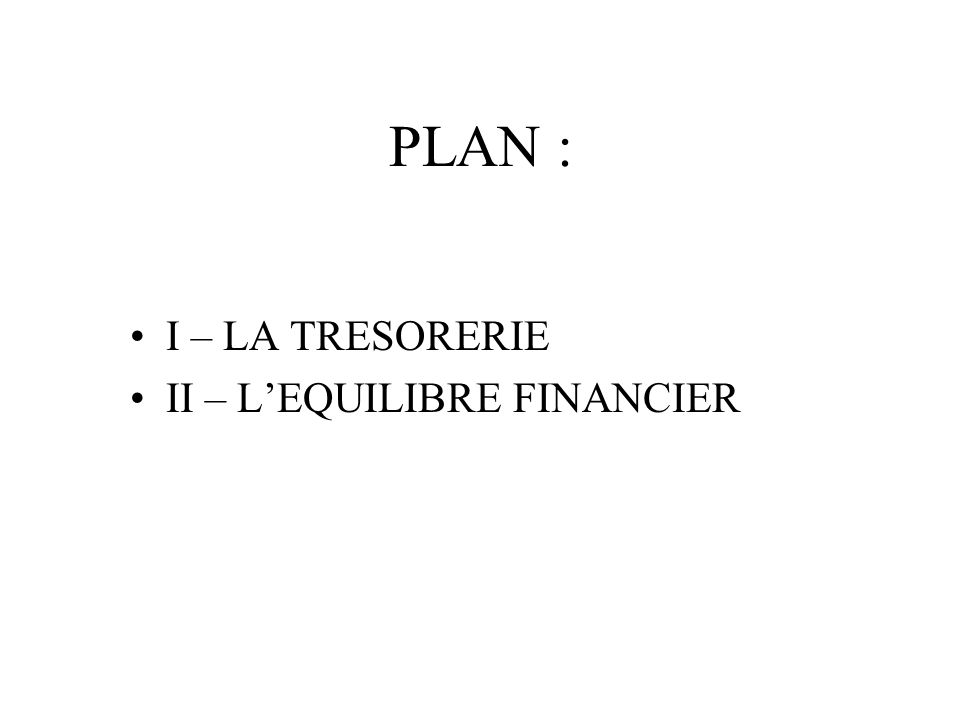 PLAN : I – LA TRESORERIE II – L’EQUILIBRE FINANCIER