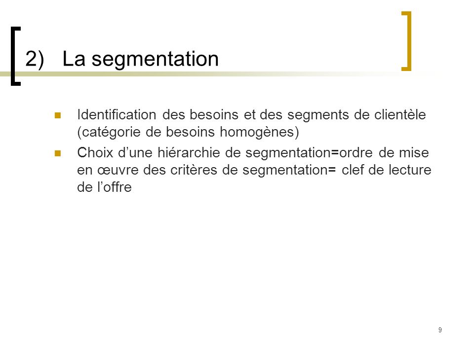 2) La segmentation Identification des besoins et des segments de clientèle (catégorie de besoins homogènes)