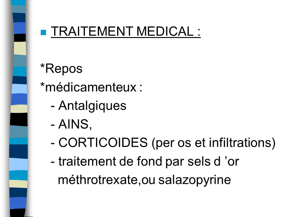 TRAITEMENT MEDICAL : *Repos. *médicamenteux : - Antalgiques. - AINS, - CORTICOIDES (per os et infiltrations)