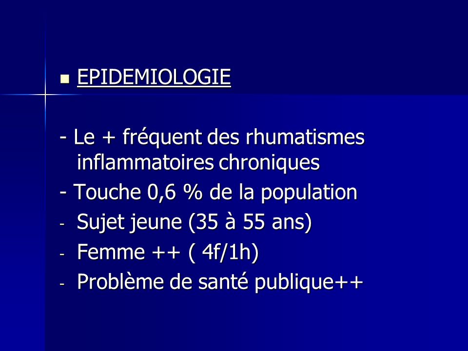 EPIDEMIOLOGIE - Le + fréquent des rhumatismes inflammatoires chroniques. - Touche 0,6 % de la population.