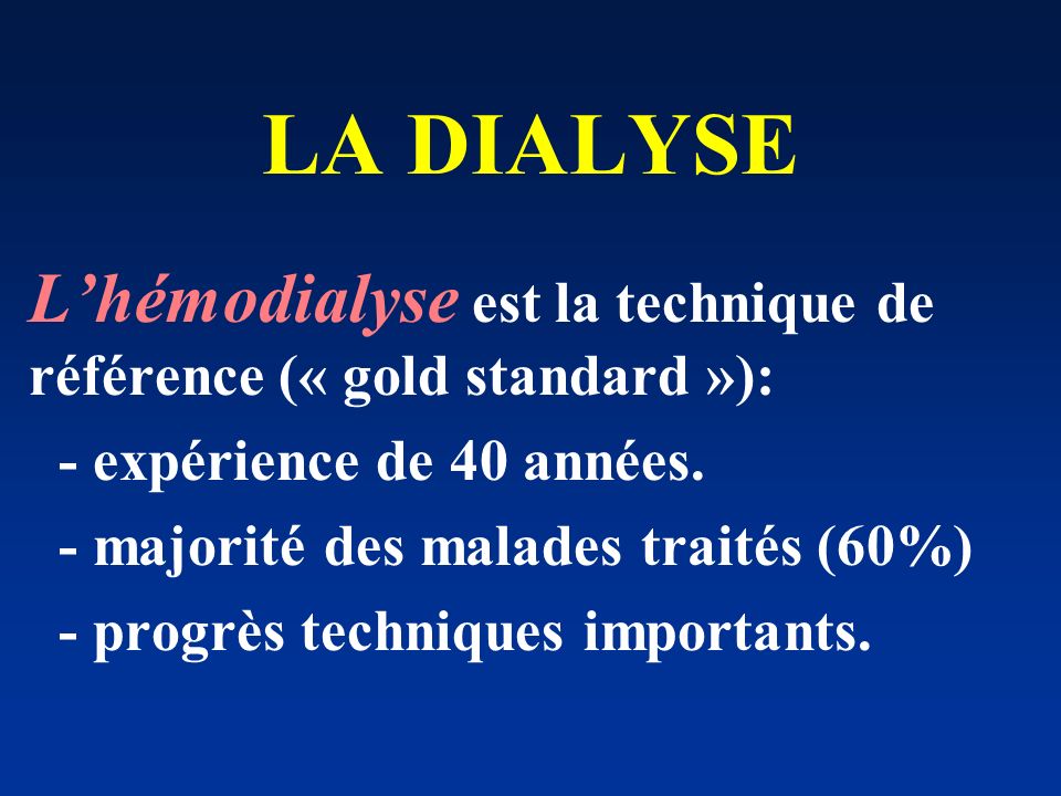 LA DIALYSE L’hémodialyse est la technique de référence (« gold standard »): - expérience de 40 années.