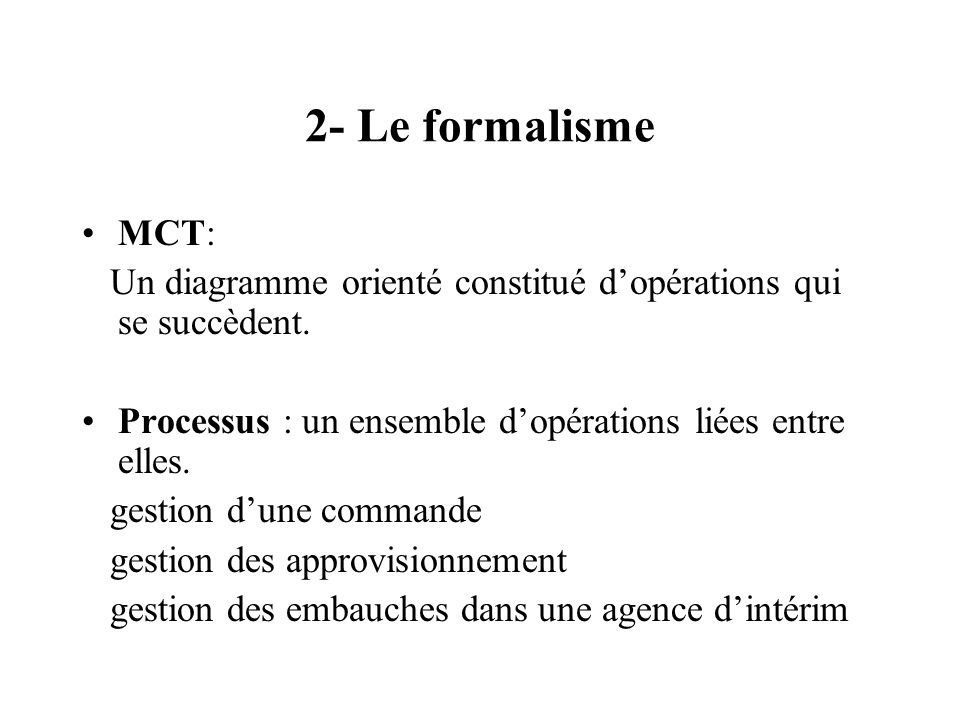 2- Le formalisme MCT: Un diagramme orienté constitué d’opérations qui se succèdent. Processus : un ensemble d’opérations liées entre elles.