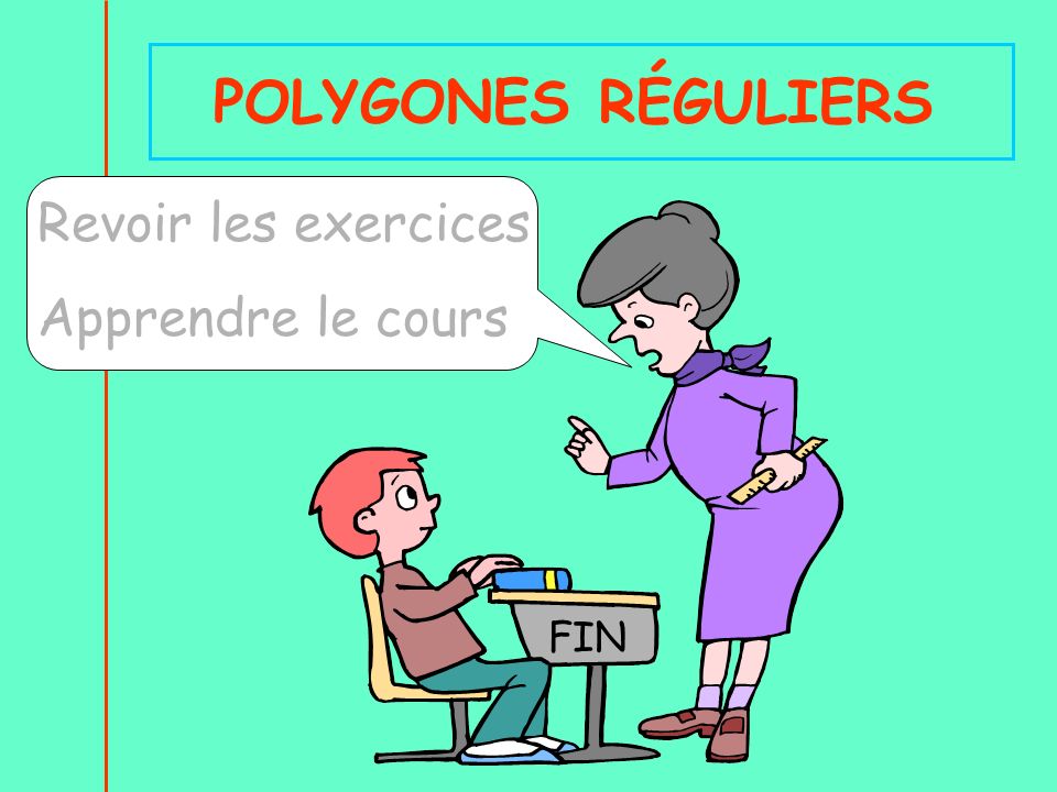 POLYGONES RÉGULIERS Revoir les exercices Apprendre le cours FIN