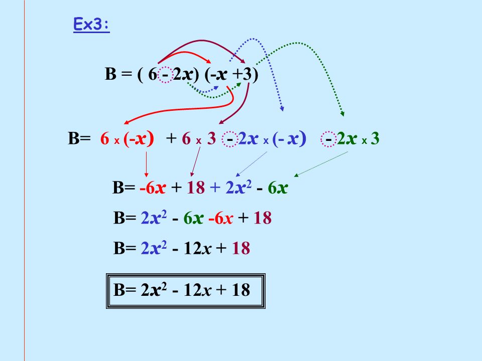 B = ( 6 - 2x) (-x +3) B= 6 x (-x) + 6 x 3 - 2x x (- x) - 2x x 3